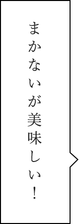 美味しいまかないも！